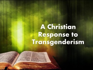 2015-08-02 A Christian Response to Transgenderism