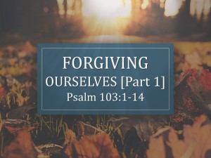 2015-09-20 Forgiving Ourselves Part One
